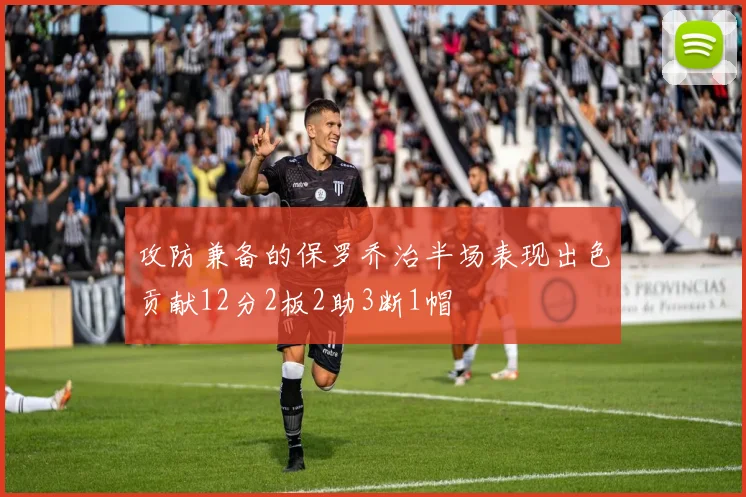 攻防兼备的保罗乔治半场表现出色贡献12分2板2助3断1帽